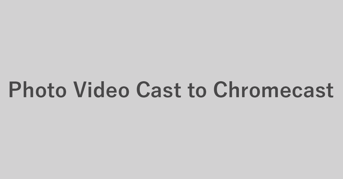 Photo Video Cast to Chromecastの使い方