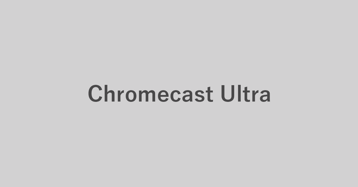 Chromecast Ultraについて