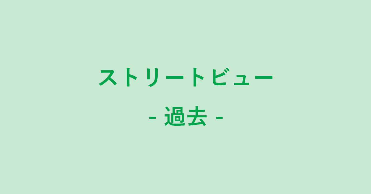 スマホで過去のストリートビューは見れる 過去の写真を見る方法 G Tips