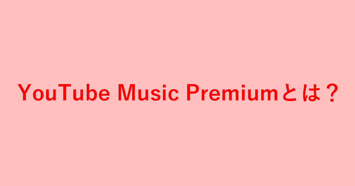 YouTube Music Premiumとは？YouTube Musicとの違いなど